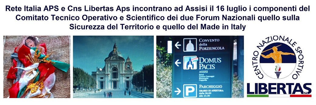 Rete Italia APS e Cns Libertas Aps incontrano ad Assisi il 16 luglio i componenti del Comitato Tecnico Operativo e Scientifico dei due Forum Nazionali quello sulla Sicurezza del Territorio e quello del Made in Italy